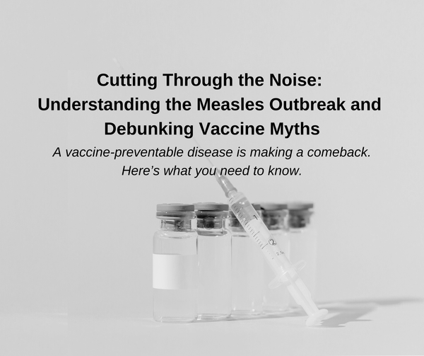 Cutting Through the Noise: Understanding the Measles Outbreak and Debunking Vaccine Myths